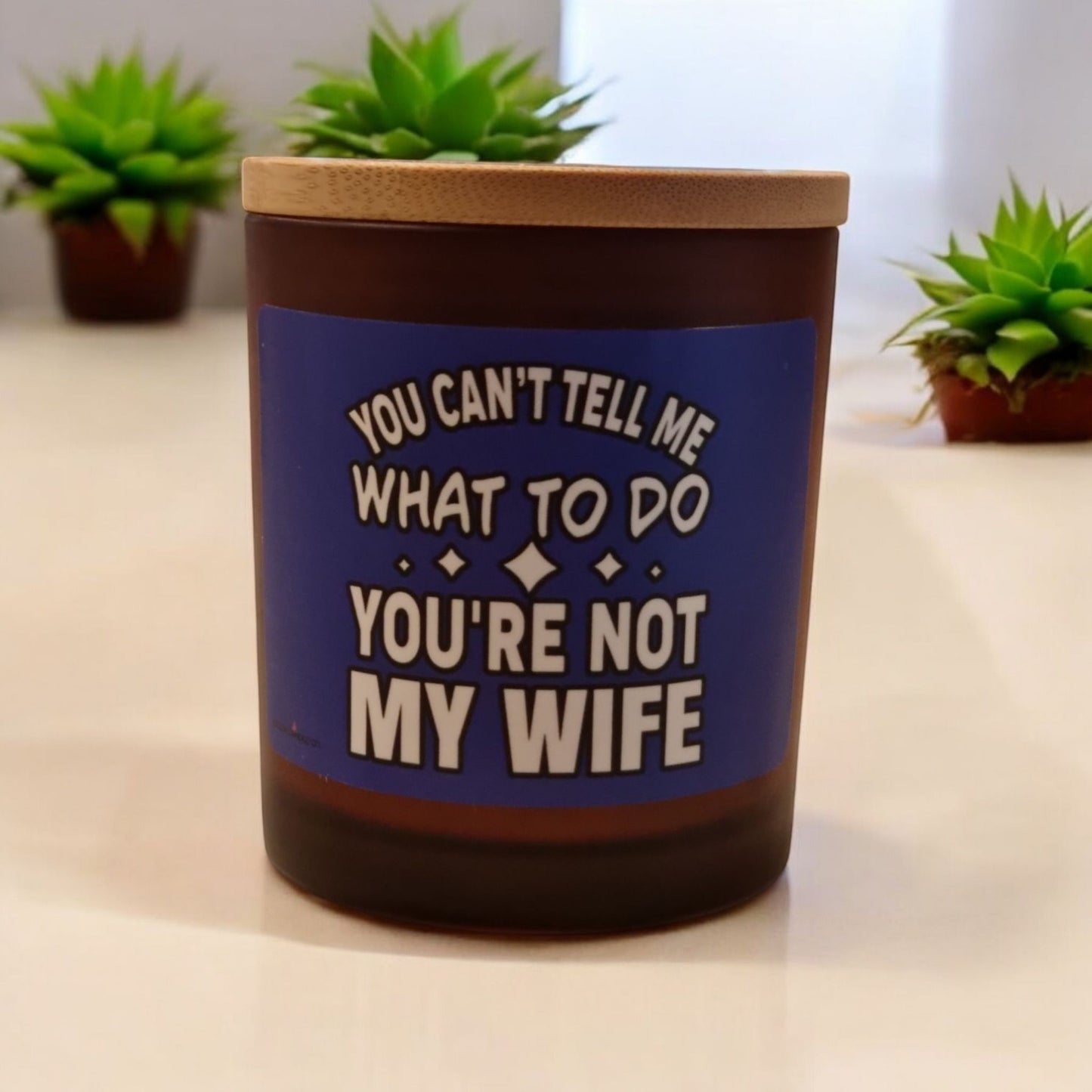 You Can't Tell Me What To Do You're Not My Wife - Cheeky Scented Candle