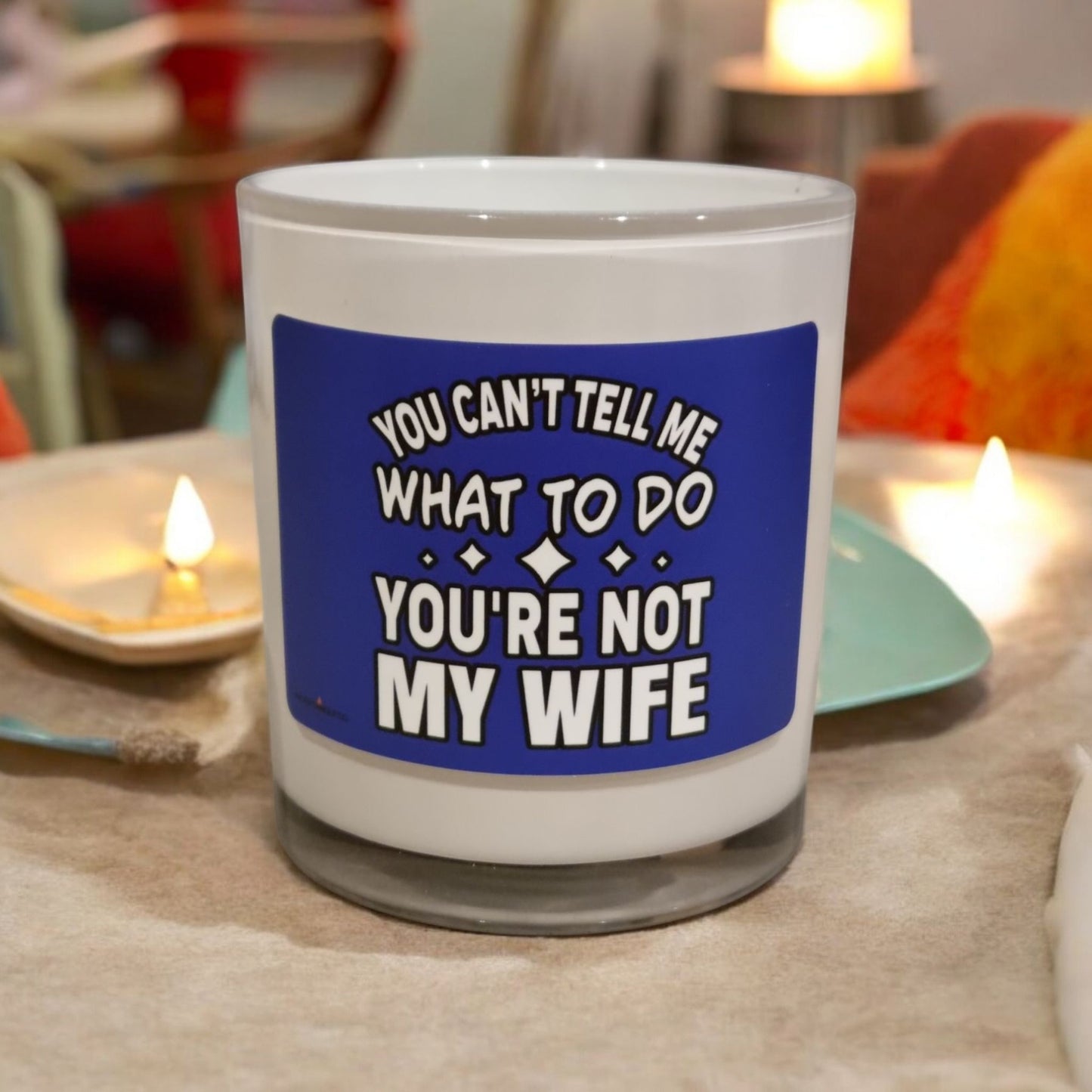You Can't Tell Me What To Do You're Not My Wife - Cheeky Scented Candle
