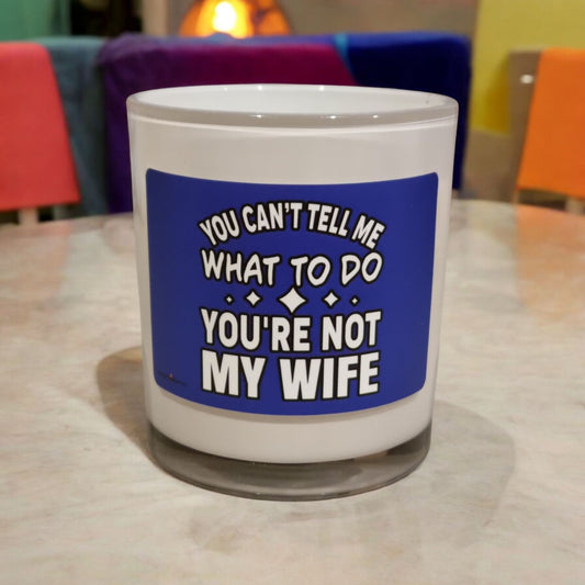 You Can't Tell Me What To Do You're Not My Wife - Cheeky Scented Candle