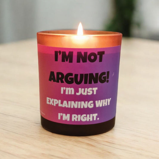 I’m Not Arguing, I’m Just Explaining Why I’m Right" Funny Scented Candle – Gift for Sarcastic Friends