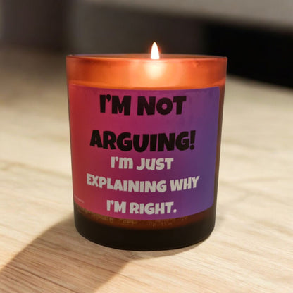 I’m Not Arguing, I’m Just Explaining Why I’m Right" Funny Scented Candle – Gift for Sarcastic Friends